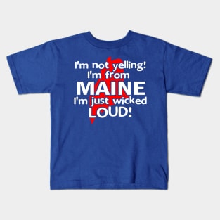 IM NOT YELLING IM FROM MAINE IM JUST WICKED LOUD Kids T-Shirt